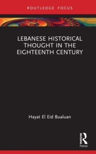 Lebanese Historical Thought In The Eighteenth Century Av Hayat El Eid (American University Of Beirut Lebanon) Bualuan