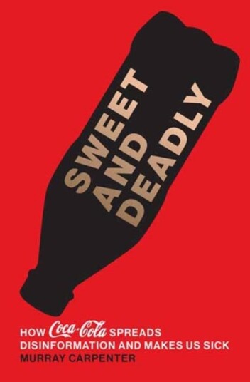 Sweet and Deadly  How CocaCola Spreads Disinformation and Makes Us Sick