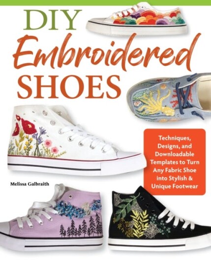 DIY Embroidered Shoes  Techniques, Designs, and Downloadable Templates to Turn Any Fabric Shoe into Stylish & Unique Footwear