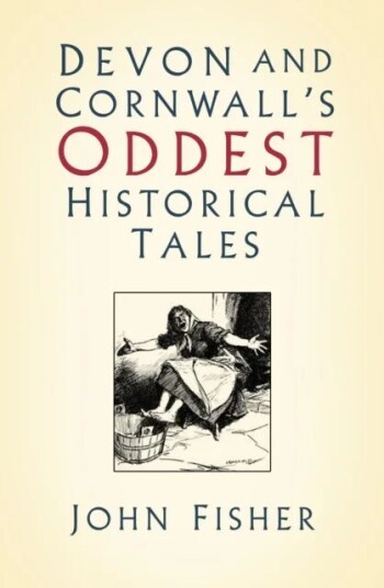 Devon And Cornwall'S Oddest Historical Tales Av John Fisher