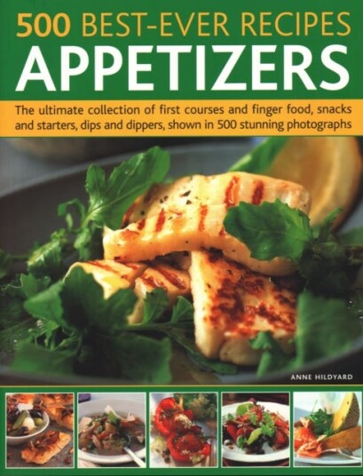 500 BestEver Recipes: Appetizers The ultimate collection of first courses and finger food, snacks and starters, dips and dippers, shown in 500 stunning photographs