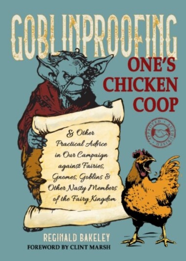 Goblinproofing One's Chicken Coop And Other Practical Advice in Our Campaign Against the Fairy Kingdom Goblinproofing One's Chicken Coop And Other Practical Advice in Our Campaign Against the Fairy Kingdom