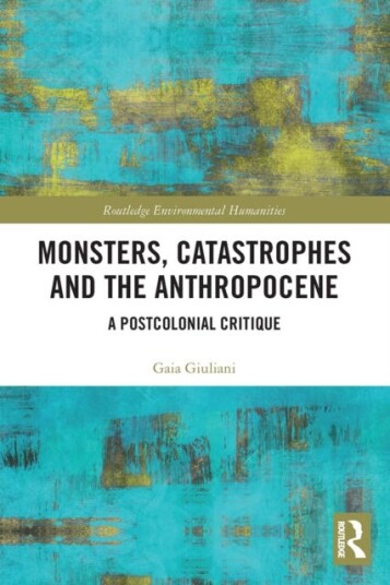 Monsters, Catastrophes And The Anthropocene Av Gaia Giuliani