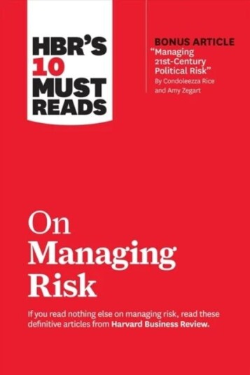 Hbr'S 10 Must Reads On Managing Risk (With Bonus Article "Managing 21st-Century Political Risk" By C Av Harvard Business Review, Robert