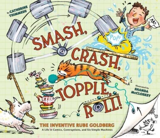 Smash, Crash, Topple, Roll!  The Inventive Rube Goldberg—A Life in Comics, Contraptions, and Six Simple Machines