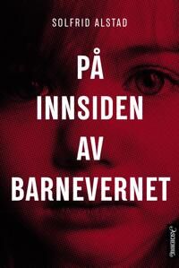 På Innsiden Av Barnevernet Av Solfrid Alstad
