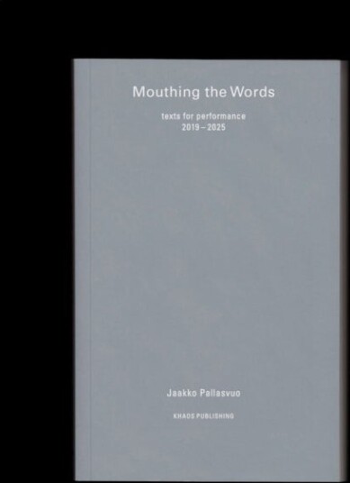 Mouthing the Words: texts for performance 2019–2025