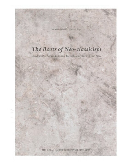 The Roots Of Neo-Classicism - Wiedewelt, Thorvaldsen And Danish Sculpture Of Our Time | Else Marie Bukdahl Og Mikkel Bogh | Språk: Engelsk