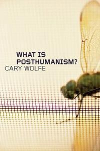 What Is Posthumanism? Av Cary Wolfe What Is Posthumanism? Av Cary Wolfe