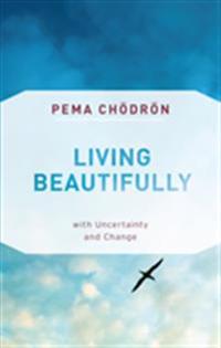 Living Beautifully With Uncertainty And Change Av Pema Chödrön