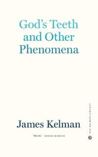 Kelman James God's Teeth and Other Phenomena