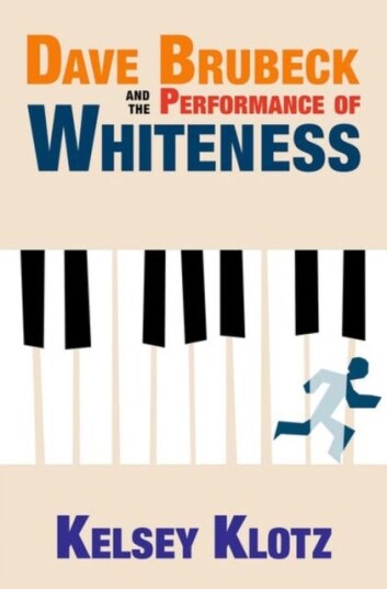 Dave Brubeck And The Performance Of Whiteness Av Kelsey (Lecturer Liberal Studies In Music Lecturer Liberal Studies In Music University Of North Carol