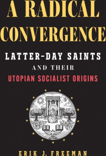 A Radical Convergence Latterday Saints and Their Utopian Socialist Origins