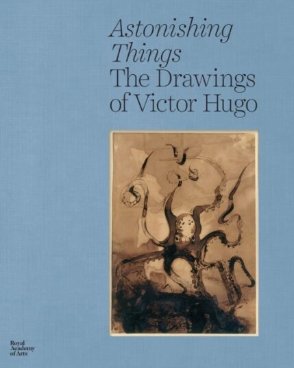 Astonishing Things The Drawings of Victor Hugo Astonishing Things The Drawings of Victor Hugo