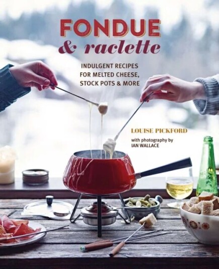 Fondue & Raclette Av Louise Pickford