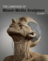 The Language Of Mixed-Media Sculpture Av Jac Scott The Language Of Mixed-Media Sculpture Av Jac Scott