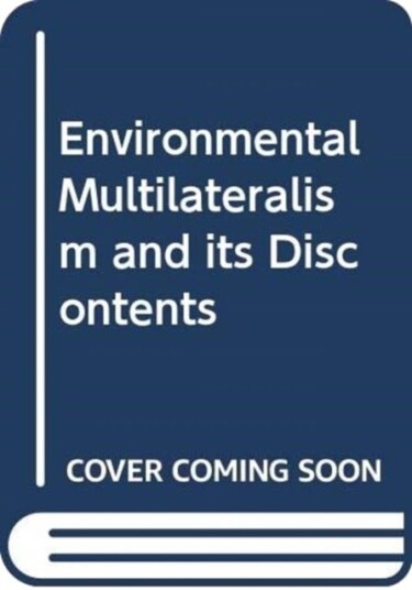 Environmental Multilateralism and its Discontents Environmental Multilateralism and its Discontents