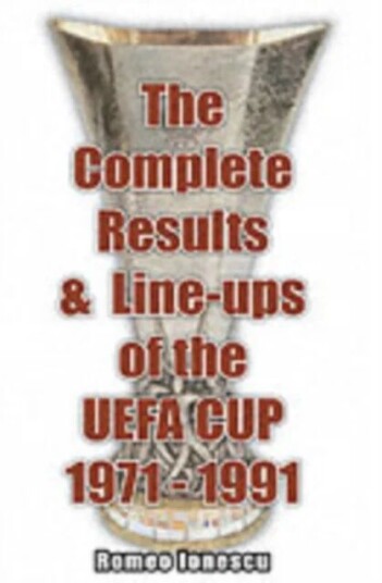 The Complete Results And Line-Ups Of The Uefa Cup 1971-1991 Av Romeo Ionescu The Complete Results And Line-Ups Of The Uefa Cup 1971-1991 Av Romeo Ionescu