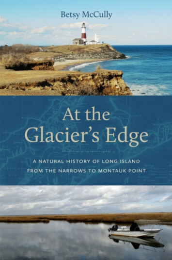 At the Glacier's Edge A Natural History of Long Island from the Narrows to Montauk Point