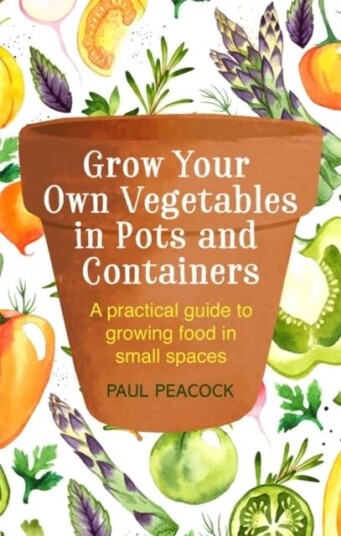 Grow Your Own Vegetables In Pots And Containers Av Paul Peacock