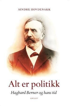 Alt er politikk Hagbard Berner og hans tid Alt er politikk Hagbard Berner og hans tid