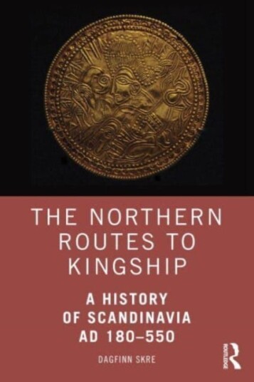 The Northern Routes to Kingship A History of Scandinavia AD 180–550 The Northern Routes to Kingship A History of Scandinavia AD 180–550