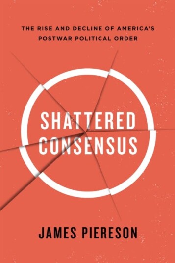 Shattered Consensus The Rise and Decline of Americas Postwar Political Order