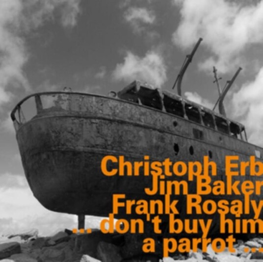 Christoph Erb, Jim Baker, Frank Rosaly ...Don't Buy Him A Parrot... CD Christoph Erb, Jim Baker, Frank Rosaly ...Don't Buy Him A Parrot... CD
