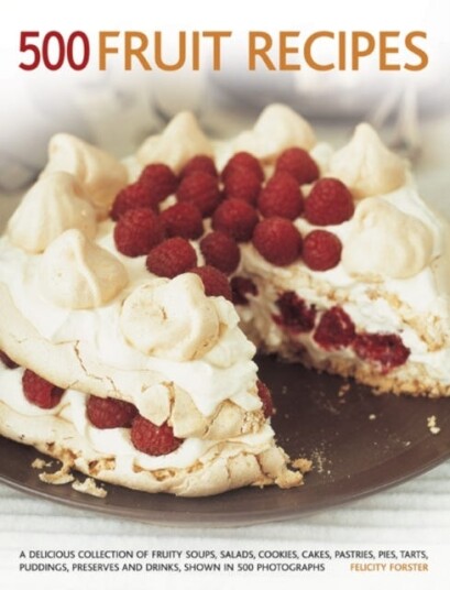 500 Fruit recipes  A Delicious Collection of Fruity Soups, Salads, Cookies, Cakes, Pastries, Pies, Tarts, Puddings, Preserves and Drinks, Shown in 500 Photographs