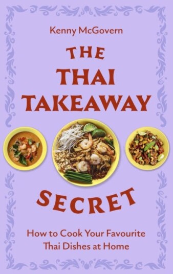 The Thai Takeaway Secret How to Cook Your Favourite Fakeaway Dishes at Home
