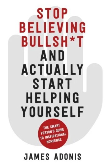 Stop Believing Bullshit And Actually Start Helping Yourself Av James Adonis