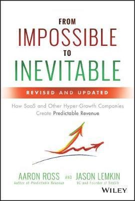 From Impossible To Inevitable - How Saas And Other Hyper-Growth Companies Create Predictable Revenue Av Aaron Ross, Jason Lemkin