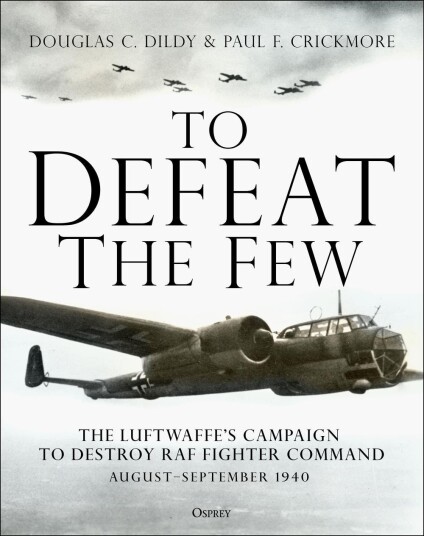 To Defeat the Few  The Luftwaffe’s campaign to destroy RAF Fighter Command,  August–September 1940