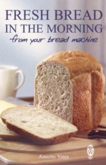 Fresh Bread In The Morning (From Your Bread Machine) Av Annette Yates
