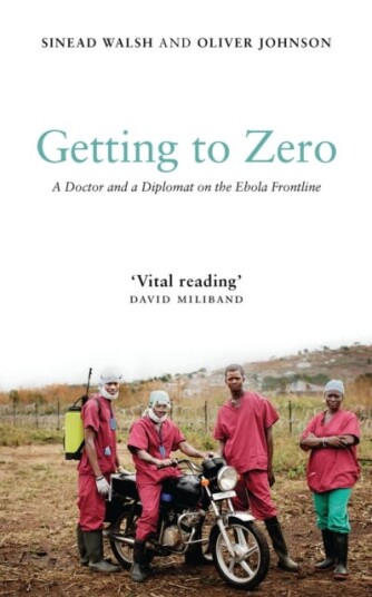 Getting to Zero A Doctor and a Diplomat on the Ebola Frontline