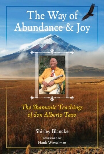 The Way of Abundance and Joy The Shamanic Teachings of don Alberto Taxo