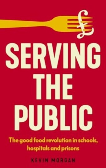 Serving the Public  The Good Food Revolution in Schools, Hospitals and Prisons