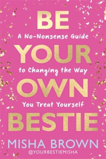 Be Your Own Bestie  A NoNonsense Guide to Changing the Way You Treat Yourself