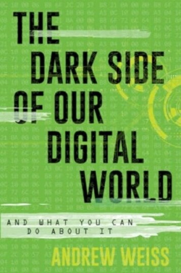 The Dark Side of Our Digital World And What You Can Do about It
