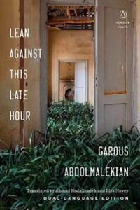 Lean Against This Late Hour Av Garous Abdolmalekian, Idra Novey, Ahmad Nadalizadeh