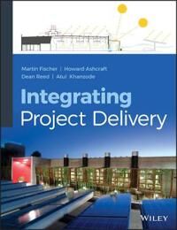 Integrating Project Delivery Av Martin (Is Professor Of Civil And Environmental Engineering At Stanford University) Fischer, Howard W. Ashcraft, Dean