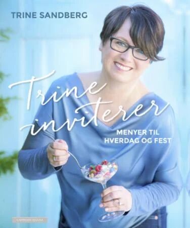 Trine Sandberg: Inviterer til God Mat - Oppskrifter for Alle Anledninger