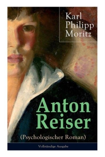 Anton Reiser (Psychologischer Roman) Anton Reiser (Psychologischer Roman)