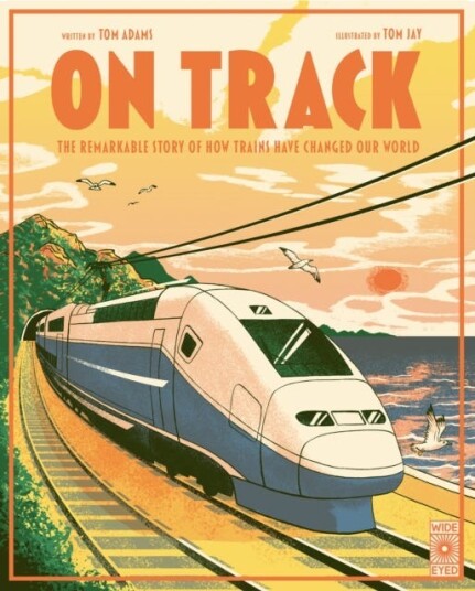 On Track The remarkable story of how trains have changed our world On Track The remarkable story of how trains have changed our world