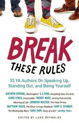 Break These Rules 35 YA Authors on Speaking Up, Standing Out, and Being Yourself