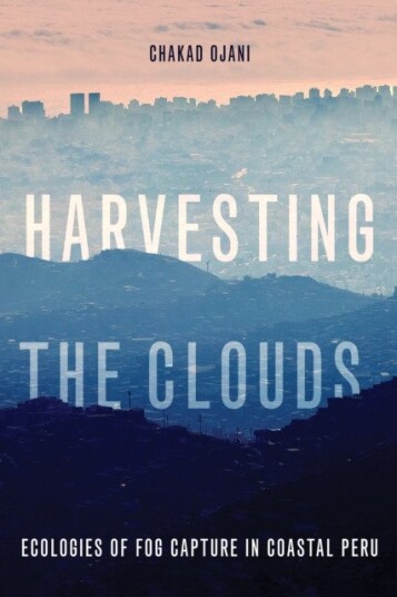 Harvesting the Clouds Ecologies of Fog Capture in Coastal Peru