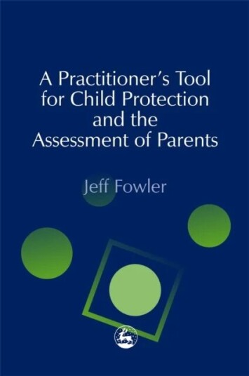 A Practitioners' Tool For Child Protection And The Assessment Of Parents Av Jeff Fowler