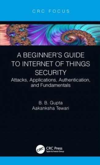 A Beginner'S Guide To Internet Of Things Security Av Brij B. (Director International Center For Ai & Ccri) Gupta, Aakanksha Tewari