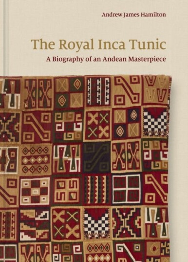 The Royal Inca Tunic  A Biography of an Andean Masterpiece