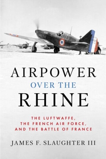 Airpower over the Rhine The Luftwaffe, the French Air Force, and the Battle of France Airpower over the Rhine The Luftwaffe, the French Air Force, and the Battle of France